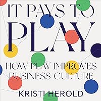 It Pays to Play: How Play Improves Business Culture It Pays to Play: How Play Improves Business Culture Audible Audiobook Paperback Kindle