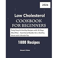 Low Cholesterol Cookbook for Beginners 2024: Tasty Easy & Healthy Recipes with 30-Days Meal Plan - Nutritional Guides for a Healthy Heart with Lifestyle Tips