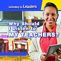 Why Should I Listen to My Teachers? (Listening to Leaders) Why Should I Listen to My Teachers? (Listening to Leaders) Library Binding Paperback
