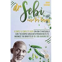 Dr. Sebi Cure For Herpes: A Simple and Complete Guide on How to Naturally Cure the Herpes Virus with Proven Facts to Maximize the Benefits of Dr. Sebi Alkaline Diet Dr. Sebi Cure For Herpes: A Simple and Complete Guide on How to Naturally Cure the Herpes Virus with Proven Facts to Maximize the Benefits of Dr. Sebi Alkaline Diet Paperback