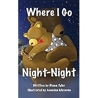 Where I Go Night-Night (Night-Night for Little Bear Book 1) Where I Go Night-Night (Night-Night for Little Bear Book 1) Kindle Paperback