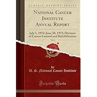National Cancer Institute Annual Report, Vol. 4: July 1, 1974-June 30, 1975; Division of Cancer Control and Rehabilitation (Classic Reprint) National Cancer Institute Annual Report, Vol. 4: July 1, 1974-June 30, 1975; Division of Cancer Control and Rehabilitation (Classic Reprint) Paperback Hardcover