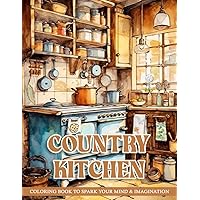 Country Kitchen Coloring Book for Adults: Coloring Pages for Adults Features 50 Beautiful Illustrations Of Charming and Rustic Country Kitchens