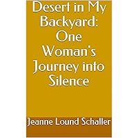 Desert in My Backyard: One Woman's Journey into Silence Desert in My Backyard: One Woman's Journey into Silence Kindle Paperback
