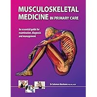 Musculoskeletal Medicine in Primary Care: An essential guide for examination, diagnosis and management Musculoskeletal Medicine in Primary Care: An essential guide for examination, diagnosis and management Paperback Kindle