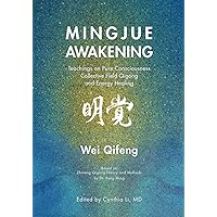 Mingjue Awakening: Teachings on Pure Consciousness, Collective Field Qigong, and Energy Healing Mingjue Awakening: Teachings on Pure Consciousness, Collective Field Qigong, and Energy Healing Paperback