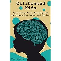 Calibrated Kids: Optimizing Early Development To Strengthen Bonds and Brains