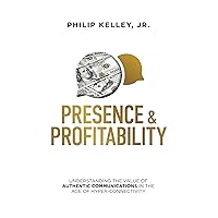 Presence & Profitability: Understanding The Value Of Authentic Communications In the Age Of Hyper-Connectivity Presence & Profitability: Understanding The Value Of Authentic Communications In the Age Of Hyper-Connectivity Kindle Hardcover