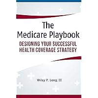 The Medicare Playbook: Designing Your Successful Health Coverage Strategy