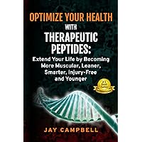 Optimize your Health with Therapeutic Peptides: Extend your Life by Becoming More Muscular, Leaner, Smarter, Injury-Free, and Younger Optimize your Health with Therapeutic Peptides: Extend your Life by Becoming More Muscular, Leaner, Smarter, Injury-Free, and Younger Paperback Audible Audiobook Kindle Hardcover
