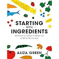 Starting with Ingredients: 100 Delicious Ways to Make Use of What You've Got Starting with Ingredients: 100 Delicious Ways to Make Use of What You've Got Flexibound Kindle