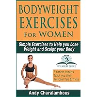 Bodyweight Exercises For Women: Simple Exercises to Help you Lose Weight and Sculpt your Body (Fit Expert Series) Bodyweight Exercises For Women: Simple Exercises to Help you Lose Weight and Sculpt your Body (Fit Expert Series) Paperback Mass Market Paperback