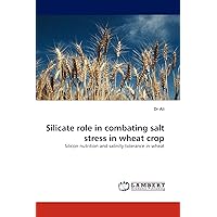 Silicate role in combating salt stress in wheat crop: Silicon nutrition and salinity tolerance in wheat Silicate role in combating salt stress in wheat crop: Silicon nutrition and salinity tolerance in wheat Paperback