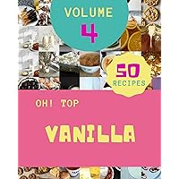 Oh! Top 50 Vanilla Recipes Volume 4: Welcome to Vanilla Cookbook Oh! Top 50 Vanilla Recipes Volume 4: Welcome to Vanilla Cookbook Kindle Paperback