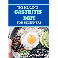 THE HEALING GASTRITIS DIET FOR BEGINNERS : A Low Stressing Meal Plan with Easy Recipes to Heal And Cure the Immune System THE HEALING GASTRITIS DIET FOR BEGINNERS : A Low Stressing Meal Plan with Easy Recipes to Heal And Cure the Immune System Kindle Paperback