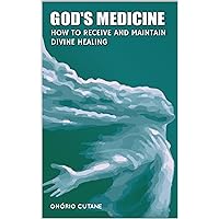 God's Medicine: How to Receive and Maintain Divine Healing God's Medicine: How to Receive and Maintain Divine Healing Kindle Paperback