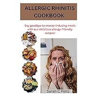 ALLERGIC RHINITIS COOKBOOK : Say goodbye to sneeze-inducing meals with our delicious allergy-friendly recipes!