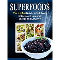 Superfoods List: The 11 Best Nutrient Rich Foods For Increased Immunity, Energy and Longevity Superfoods List: The 11 Best Nutrient Rich Foods For Increased Immunity, Energy and Longevity Kindle