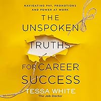 The Unspoken Truths for Career Success: Navigating Pay, Promotions, and Power at Work The Unspoken Truths for Career Success: Navigating Pay, Promotions, and Power at Work Paperback Audible Audiobook Kindle Audio CD