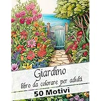 Giardino libro da colorare per adulti: 50 bellissimi motivi da giardino | Libro da colorare per rilassarsi e alleviare lo stress: regalo perfetto per ... o regalo di Natale (Italian Edition)