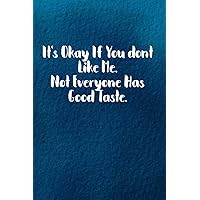 It's Okay If You dont Like Me. Not Everyone Has Good Taste.: Lined Notebook Journal - Humorous Gift Idea For Friends- Coworker– Coach - Boss – Team ... Retirement - Work From Home Staff Employee It's Okay If You dont Like Me. Not Everyone Has Good Taste.: Lined Notebook Journal - Humorous Gift Idea For Friends- Coworker– Coach - Boss – Team ... Retirement - Work From Home Staff Employee Paperback