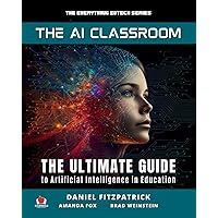 The AI Classroom: The Ultimate Guide to Artificial Intelligence in Education (The Everything Edtech Series) The AI Classroom: The Ultimate Guide to Artificial Intelligence in Education (The Everything Edtech Series) Paperback Kindle Hardcover