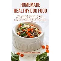 HOMEMADE HEALTHY DOG FOOD : Vet-Approved, Simple To Prepare, Nutritious And Wholesome Dog Food Recipes Of Different Delicacies That Can be Made At Home HOMEMADE HEALTHY DOG FOOD : Vet-Approved, Simple To Prepare, Nutritious And Wholesome Dog Food Recipes Of Different Delicacies That Can be Made At Home Kindle Paperback