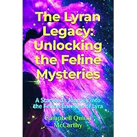 The Lyran Legacy: Unlocking the Feline Mysteries: A Starseed’s Journey into the Feline Energies of Lyra
