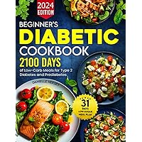 Beginner's Diabetic Cookbook: Over 2100 Days of Low-Carb Meals for Type 2 Diabetes and Prediabetes. Includes a 31-Day Low-Sugar Meal Plan for Healthy Eating Beginner's Diabetic Cookbook: Over 2100 Days of Low-Carb Meals for Type 2 Diabetes and Prediabetes. Includes a 31-Day Low-Sugar Meal Plan for Healthy Eating Paperback Kindle