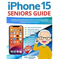 iPhone 15 Seniors Guide: A Complete, Easy-to-Follow Manual to Master Your New Device. Discover All Features with Illustrated Step-by-Step Instructions & Helpful Tips to Maximize Your iPhone Experience iPhone 15 Seniors Guide: A Complete, Easy-to-Follow Manual to Master Your New Device. Discover All Features with Illustrated Step-by-Step Instructions & Helpful Tips to Maximize Your iPhone Experience Paperback Kindle