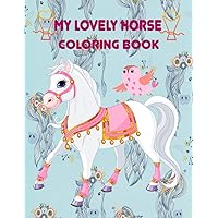 my lovely horse coloring book: Awesome coloring book for boys, girls, and kids of all ages A lovely coloring book for My Little horse fans with 49 ... and Color Hand Drawn Illustrations
