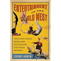 Entertainment in the Old West: Theater, Music, Circuses, Medicine Shows, Prizefighting and Other Popular Amusements Entertainment in the Old West: Theater, Music, Circuses, Medicine Shows, Prizefighting and Other Popular Amusements Paperback Kindle