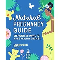 Natural Pregnancy Guide: Empowering Moms To Make Healthy Choices Natural Pregnancy Guide: Empowering Moms To Make Healthy Choices Paperback Kindle