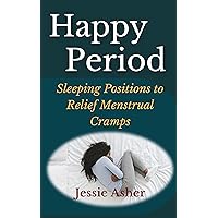 Happy Period: Sleeping Positions to Relief Menstrual Cramps Happy Period: Sleeping Positions to Relief Menstrual Cramps Kindle Paperback
