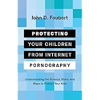 Protecting Your Children from Internet Pornography: Understanding the Science, Risks, and Ways to Protect Your Kids Protecting Your Children from Internet Pornography: Understanding the Science, Risks, and Ways to Protect Your Kids Paperback Audible Audiobook Kindle