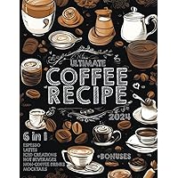 The Ultimate Coffee Recipe Book: Unlock 180 Creative Coffee Delights for Enthusiasts The Ultimate Coffee Recipe Book: Unlock 180 Creative Coffee Delights for Enthusiasts Paperback