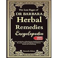 The Lost Pages of Dr Barbara Herbal Remedies Encyclopedia: Over 100 Barbara O’Neill Inspired Herbal Healing Remedies and Natural Recipes For Holistic ... Book Of Herbal Remedies With Barbara O'neill) The Lost Pages of Dr Barbara Herbal Remedies Encyclopedia: Over 100 Barbara O’Neill Inspired Herbal Healing Remedies and Natural Recipes For Holistic ... Book Of Herbal Remedies With Barbara O'neill) Kindle Paperback