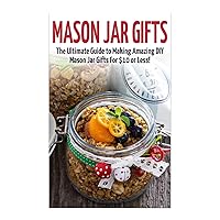 Mason Jar Gifts: The Ultimate Guide for Making Amazing DIY Mason Jar Gifts (Mason Jar Gifts - Gifts in Jars - Christmas Gifts - Mason Jar Recipes - Mason Jars - DIY Gifts - Homemade Gifts) Mason Jar Gifts: The Ultimate Guide for Making Amazing DIY Mason Jar Gifts (Mason Jar Gifts - Gifts in Jars - Christmas Gifts - Mason Jar Recipes - Mason Jars - DIY Gifts - Homemade Gifts) Paperback Kindle