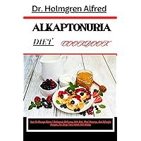 ALKAPTONURIA DIET COOKBOOK: A Complete Alkaptonuria Diet Guide And Delicious Recipes For Healthier Living. Understand, Prepare, And Enjoy With Expert Advice, Nutrient-Rich Menus, And Meal Plans F ALKAPTONURIA DIET COOKBOOK: A Complete Alkaptonuria Diet Guide And Delicious Recipes For Healthier Living. Understand, Prepare, And Enjoy With Expert Advice, Nutrient-Rich Menus, And Meal Plans F Kindle Paperback