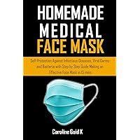HOMEMADE MEDICAL FACE MASK: Self-protection against Infectious diseases, Viral Germs and bacteria with step-by-step Guide making an effective face mask in 15 mins HOMEMADE MEDICAL FACE MASK: Self-protection against Infectious diseases, Viral Germs and bacteria with step-by-step Guide making an effective face mask in 15 mins Kindle