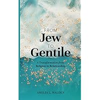 From Jew To Gentile: A Transformation From Religion To Relationship From Jew To Gentile: A Transformation From Religion To Relationship Paperback Kindle