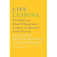 Life Lessons: Two Experts on Death and Dying Teach Us About the Mysteries of Life & Living Life Lessons: Two Experts on Death and Dying Teach Us About the Mysteries of Life & Living Kindle Paperback Audible Audiobook Hardcover Audio, Cassette