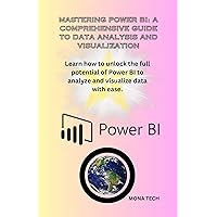 MASTERING POWER BI: A COMPREHENSIVE GUIDE TO DATA ANALYSIS AND VISUALIZATION: Learn how to unlock the full potential of Power BI to analyze and visualize data with ease. MASTERING POWER BI: A COMPREHENSIVE GUIDE TO DATA ANALYSIS AND VISUALIZATION: Learn how to unlock the full potential of Power BI to analyze and visualize data with ease. Kindle Paperback