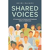 Shared Voices: A Framework for Patient and Employee Safety in Healthcare Shared Voices: A Framework for Patient and Employee Safety in Healthcare Kindle Paperback