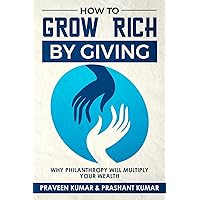 How to Grow Rich by Giving: Why Philanthropy will Multiply Your Wealth (Wealth Creation Book 11) How to Grow Rich by Giving: Why Philanthropy will Multiply Your Wealth (Wealth Creation Book 11) Kindle Audible Audiobook Paperback