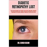 DIABETIC RETINOPATHY LOST : Your Survival Guide From Causes, Symptoms, Diagnosis, Effective Treatments That Works, Coping / Recovery Tips And Lots More DIABETIC RETINOPATHY LOST : Your Survival Guide From Causes, Symptoms, Diagnosis, Effective Treatments That Works, Coping / Recovery Tips And Lots More Kindle Paperback