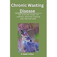 Chronic wasting disease: The ultimate guide on chronic wasting disease and preventions Chronic wasting disease: The ultimate guide on chronic wasting disease and preventions Kindle Paperback