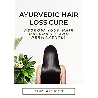 Ayurvedic Hair Loss Cure: Regrow Your Hair Naturally and Permanently