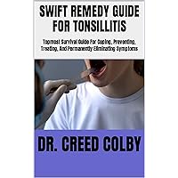 SWIFT REMEDY GUIDE FOR TONSILLITIS: Topmost Survival Guide For Coping, Preventing, Treating, And Permanently Eliminating Symptoms SWIFT REMEDY GUIDE FOR TONSILLITIS: Topmost Survival Guide For Coping, Preventing, Treating, And Permanently Eliminating Symptoms Kindle Paperback