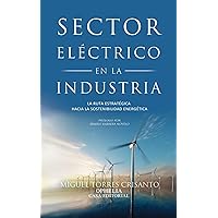 SECTOR ELÉCTRICO EN LA INDUSTRIA: LA RUTA ESTRATÉGICA HACIA LA SOSTENIBILIDAD ENERGÉTICA (Spanish Edition) SECTOR ELÉCTRICO EN LA INDUSTRIA: LA RUTA ESTRATÉGICA HACIA LA SOSTENIBILIDAD ENERGÉTICA (Spanish Edition) Kindle
